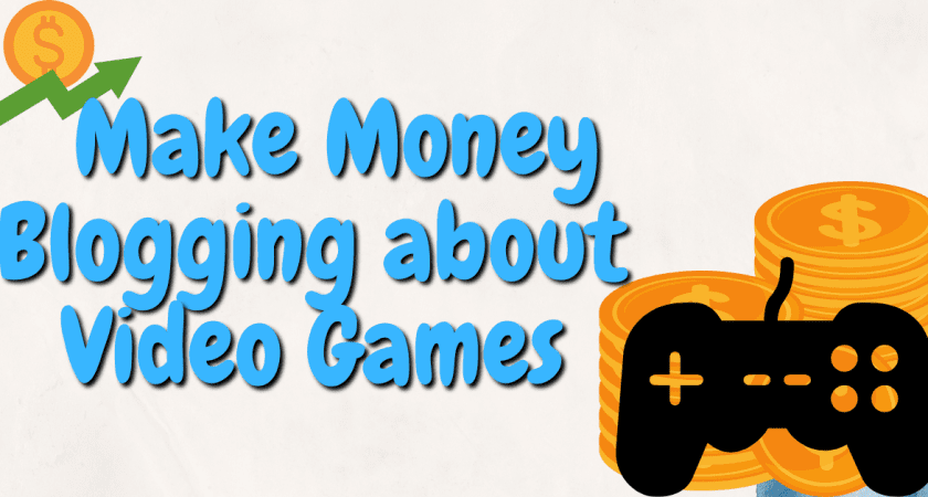 Make Money Blogging about Video Games