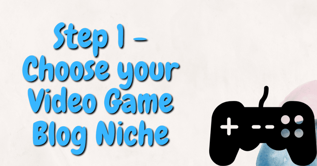 Step 1 to Making Money Blogging about Video Games. Choose your Video Game Blog Niche